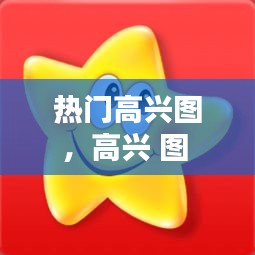 热门高兴图，高兴 图 