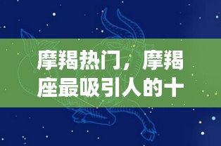 摩羯热门，摩羯座最吸引人的十个特征 