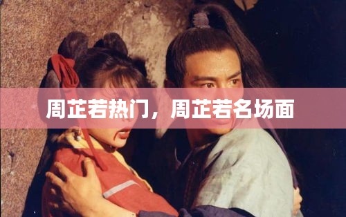 周芷若热门，周芷若名场面 