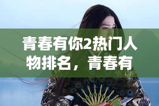 青春有你2热门人物排名，青春有你2的人物 
