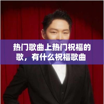 热门歌曲上热门祝福的歌，有什么祝福歌曲 