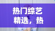 热门综艺 精选，热门综艺 精选在线观看 