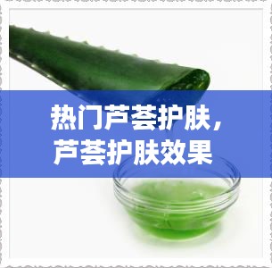热门芦荟护肤，芦荟护肤效果 