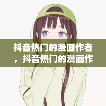 抖音热门的漫画作者，抖音热门的漫画作者有哪些 