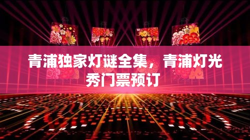 青浦独家灯谜全集，青浦灯光秀门票预订 