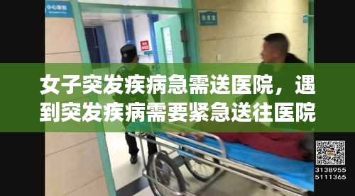 女子突发疾病急需送医院，遇到突发疾病需要紧急送往医院 