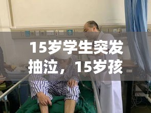 15岁学生突发抽泣，15岁孩子突然抽搐是什么引起的 