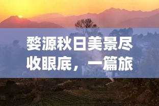 婺源秋日美景尽收眼底，一篇旅游攻略带你畅游季节画卷