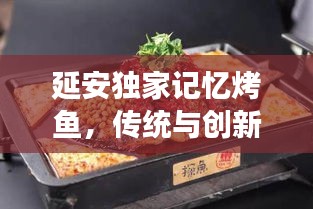 延安独家记忆烤鱼，传统与创新完美交融的美味传奇