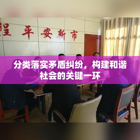 分类落实矛盾纠纷，构建和谐社会的关键一环