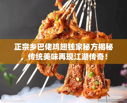正宗乡巴佬鸡翅独家秘方揭秘，传统美味再现江湖传奇！