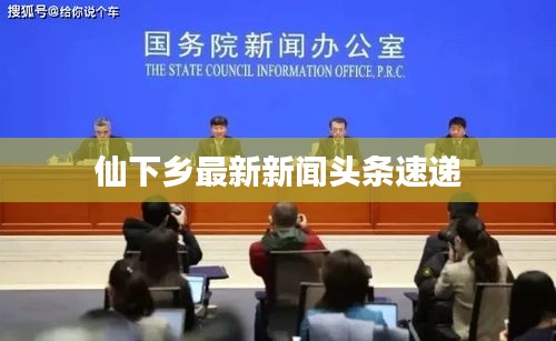 仙下乡最新新闻头条速递