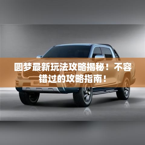 圆梦最新玩法攻略揭秘！不容错过的攻略指南！