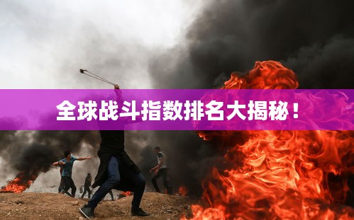 全球战斗指数排名大揭秘！