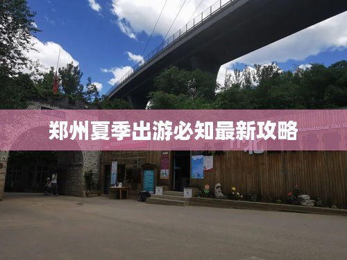 郑州夏季出游必知最新攻略