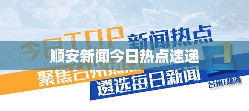 顺安新闻今日热点速递