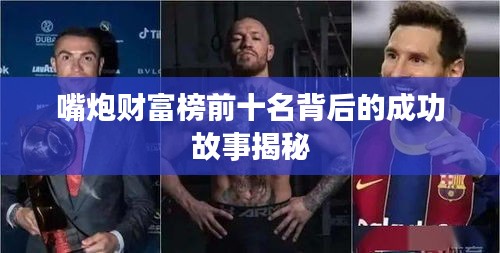 嘴炮财富榜前十名背后的成功故事揭秘