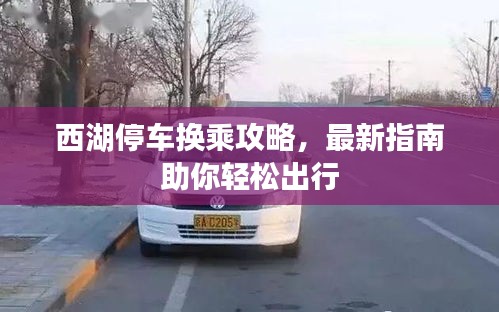 西湖停车换乘攻略，最新指南助你轻松出行