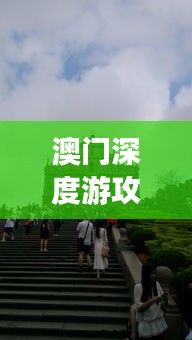 澳门深度游攻略，探寻无限魅力，让你玩得更尽兴！