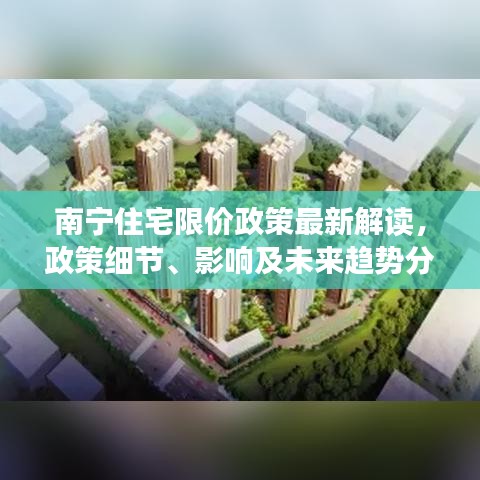 南宁住宅限价政策最新解读，政策细节、影响及未来趋势分析