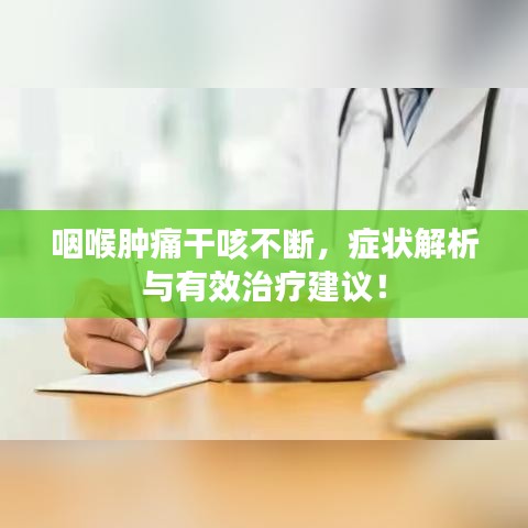 咽喉肿痛干咳不断，症状解析与有效治疗建议！