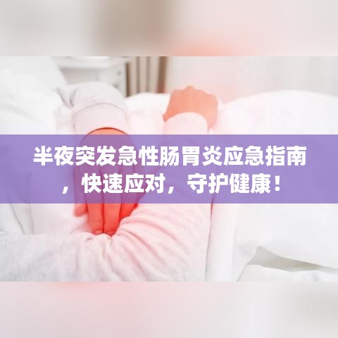 半夜突发急性肠胃炎应急指南，快速应对，守护健康！