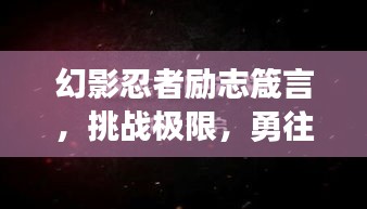 幻影忍者励志箴言，挑战极限，勇往直前，无畏前行！