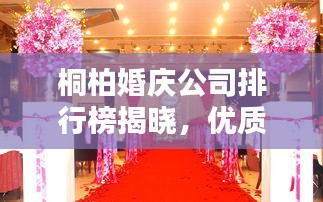 桐柏婚庆公司排行榜揭晓，优质婚庆服务，打造浪漫婚礼首选！