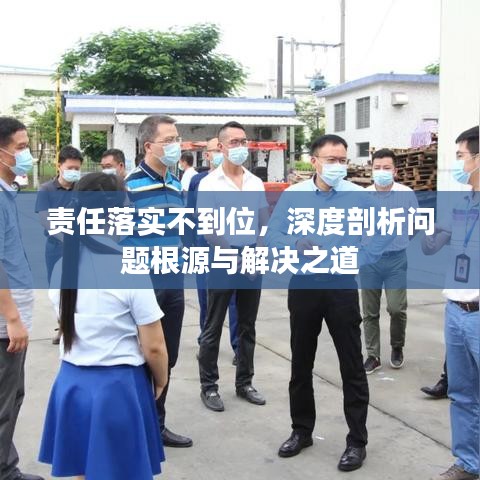 责任落实不到位，深度剖析问题根源与解决之道