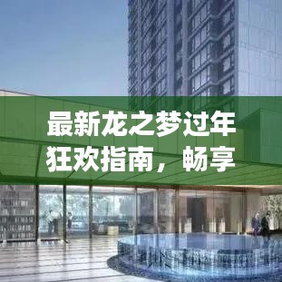 最新龙之梦过年狂欢指南，畅享欢乐盛宴，精彩活动一网打尽！