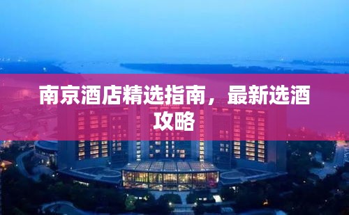 南京酒店精选指南，最新选酒攻略