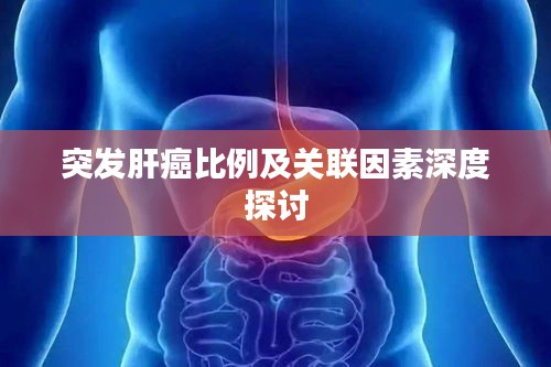 突发肝癌比例及关联因素深度探讨