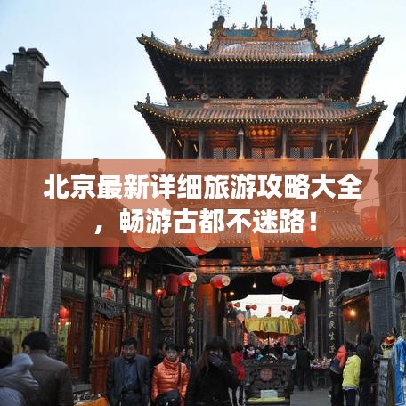北京最新详细旅游攻略大全，畅游古都不迷路！