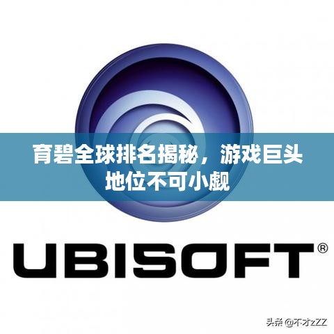 育碧全球排名揭秘，游戏巨头地位不可小觑