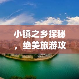 小镇之乡探秘，绝美旅游攻略带你畅游秘境！
