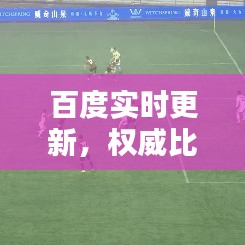 百度实时更新，权威比分来源，尽在掌握