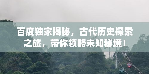 百度独家揭秘，古代历史探索之旅，带你领略未知秘境！