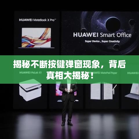 揭秘不断按键弹窗现象，背后真相大揭秘！