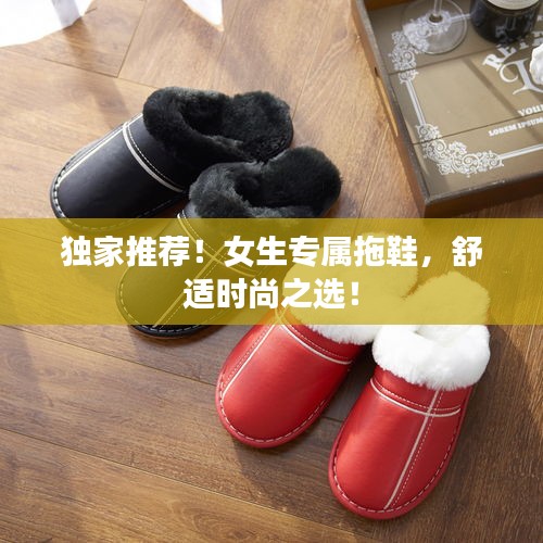独家推荐！女生专属拖鞋，舒适时尚之选！