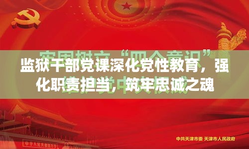 监狱干部党课深化党性教育，强化职责担当，筑牢忠诚之魂