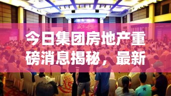 今日集团房地产重磅消息揭秘，最新动态一网打尽！