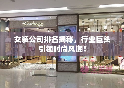 女装公司排名揭秘，行业巨头引领时尚风潮！